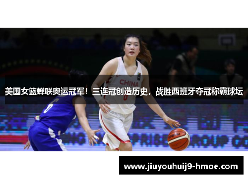 美国女篮蝉联奥运冠军！三连冠创造历史，战胜西班牙夺冠称霸球坛